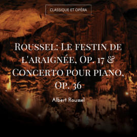 Roussel: Le festin de l'araignée, Op. 17 & Concerto pour piano, Op. 36