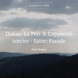 Dukas: La Péri & L'apprenti sorcier - Satie: Parade