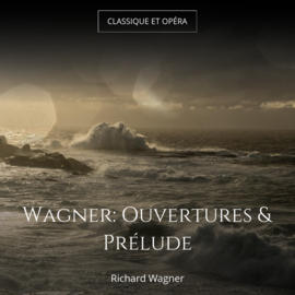 Wagner: Ouvertures & Prélude