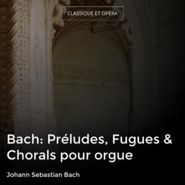 Bach: Préludes, Fugues & Chorals pour orgue