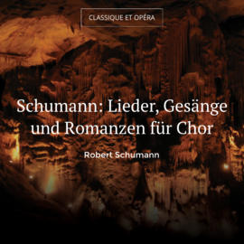 Schumann: Lieder, Gesänge und Romanzen für Chor