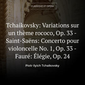 Tchaikovsky: Variations sur un thème rococo, Op. 33 - Saint-Saëns: Concerto pour violoncelle No. 1, Op. 33 - Fauré: Élégie, Op. 24