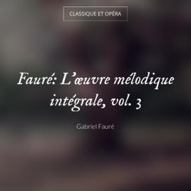 Fauré: L'œuvre mélodique intégrale, vol. 3