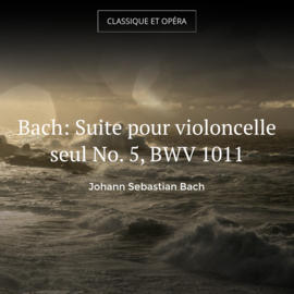 Bach: Suite pour violoncelle seul No. 5, BWV 1011
