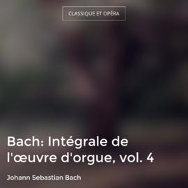 Bach: Intégrale de l'œuvre d'orgue, vol. 4