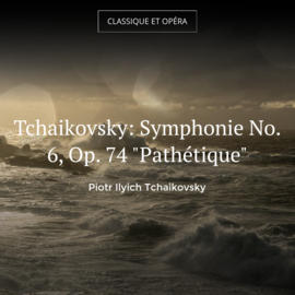 Tchaikovsky: Symphonie No. 6, Op. 74 "Pathétique"