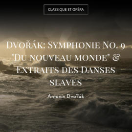 Dvořák: Symphonie No. 9 "Du nouveau monde" & Extraits des Danses slaves