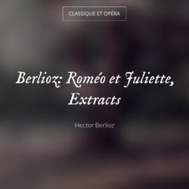 Berlioz: Roméo et Juliette, Extracts