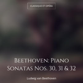 Beethoven: Piano Sonatas Nos. 30, 31 & 32