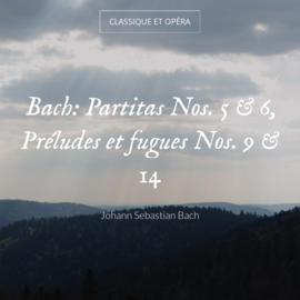Bach: Partitas Nos. 5 & 6, Préludes et fugues Nos. 9 & 14