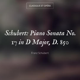 Schubert: Piano Sonata No. 17 in D Major, D. 850