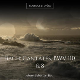 Bach: Cantates, BWV 110 & 8