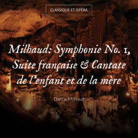 Milhaud: Symphonie No. 1, Suite française & Cantate de l'enfant et de la mère