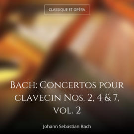 Bach: Concertos pour clavecin Nos. 2, 4 & 7, vol. 2