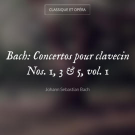 Bach: Concertos pour clavecin Nos. 1, 3 & 5, vol. 1
