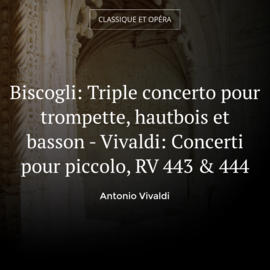 Biscogli: Triple concerto pour trompette, hautbois et basson - Vivaldi: Concerti pour piccolo, RV 443 & 444