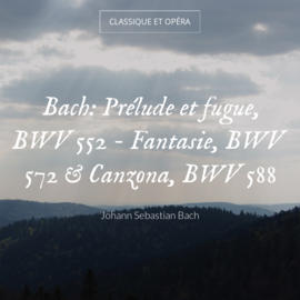 Bach: Prélude et fugue, BWV 552 - Fantasie, BWV 572 & Canzona, BWV 588