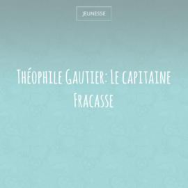 Théophile Gautier: Le capitaine Fracasse