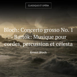 Bloch: Concerto grosso No. 1 - Bartók: Musique pour cordes, percussion et célesta