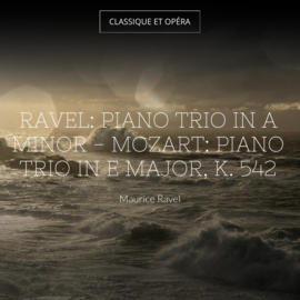 Ravel: Piano Trio in A Minor - Mozart: Piano Trio in E Major, K. 542