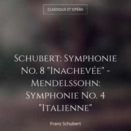 Schubert: Symphonie No. 8 "Inachevée" - Mendelssohn: Symphonie No. 4 "Italienne"