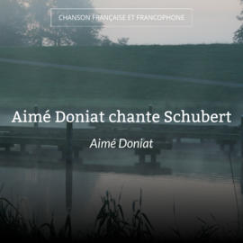 Aimé Doniat chante Schubert