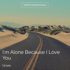 I'm Alone Because I Love You
