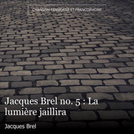 Jacques Brel no. 5 : La lumière jaillira