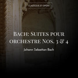 Bach: Suites pour orchestre Nos. 3 & 4