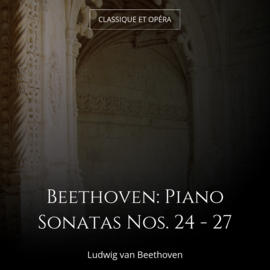 Beethoven: Piano Sonatas Nos. 24 - 27
