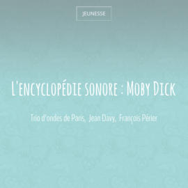 L'encyclopédie sonore : Moby Dick