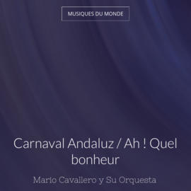 Carnaval Andaluz / Ah ! Quel bonheur