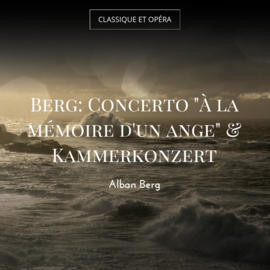 Berg: Concerto "À la mémoire d'un ange" & Kammerkonzert
