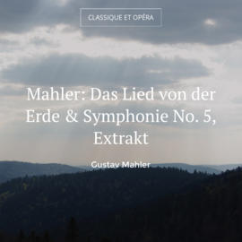 Mahler: Das Lied von der Erde & Symphonie No. 5, Extrakt