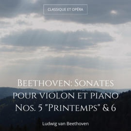 Beethoven: Sonates pour violon et piano Nos. 5 "Printemps" & 6