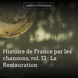 Histoire de France par les chansons, vol. 13 : La Restauration