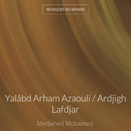 Yalâbd Arham Azaouli / Ardjigh Lafdjar