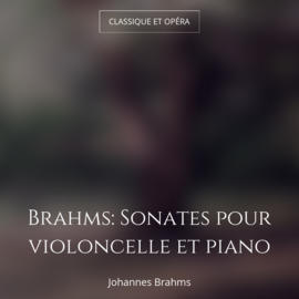 Brahms: Sonates pour violoncelle et piano