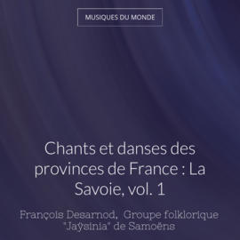 Chants et danses des provinces de France : La Savoie, vol. 1