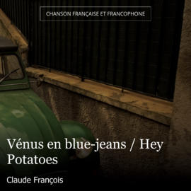 Vénus en blue-jeans / Hey Potatoes