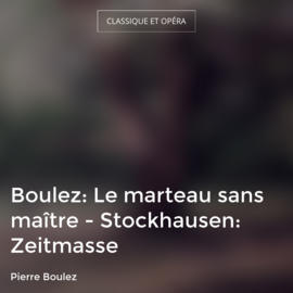 Boulez: Le marteau sans maître - Stockhausen: Zeitmasse