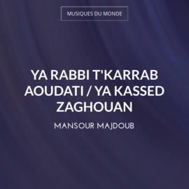 Ya Rabbi T'Karrab Aoudati / Ya Kassed Zaghouan