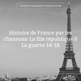 Histoire de France par les chansons: La IIIe république & La guerre 14-18