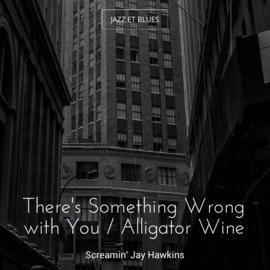 There's Something Wrong with You / Alligator Wine