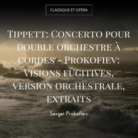 Tippett: Concerto pour double orchestre à cordes - Prokofiev: Visions fugitives, version orchestrale, extraits