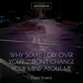 Why Sould I Cry over You? / Don't Change Your Mind About Me