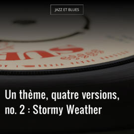 Un thème, quatre versions, no. 2 : Stormy Weather