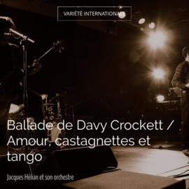 Ballade de Davy Crockett / Amour, castagnettes et tango