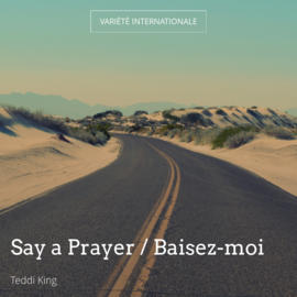 Say a Prayer / Baisez-moi