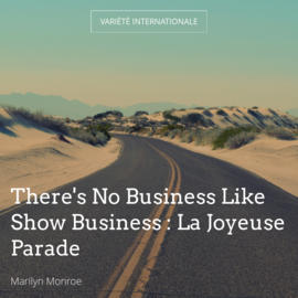 There's No Business Like Show Business : La Joyeuse Parade